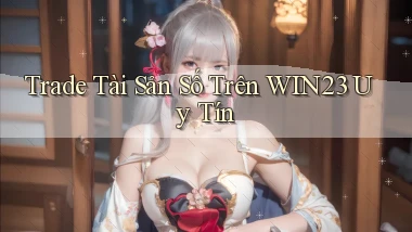 trade tài sản số trên win23 uy tín