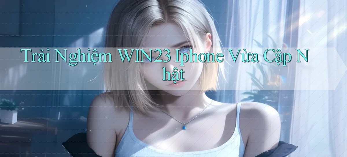 trải nghiệm win23 iphone vừa cập nhật