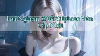 trải nghiệm win23 iphone vừa cập nhật
