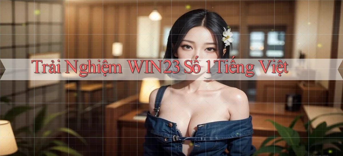 trải nghiệm win23 số 1 tiếng việt