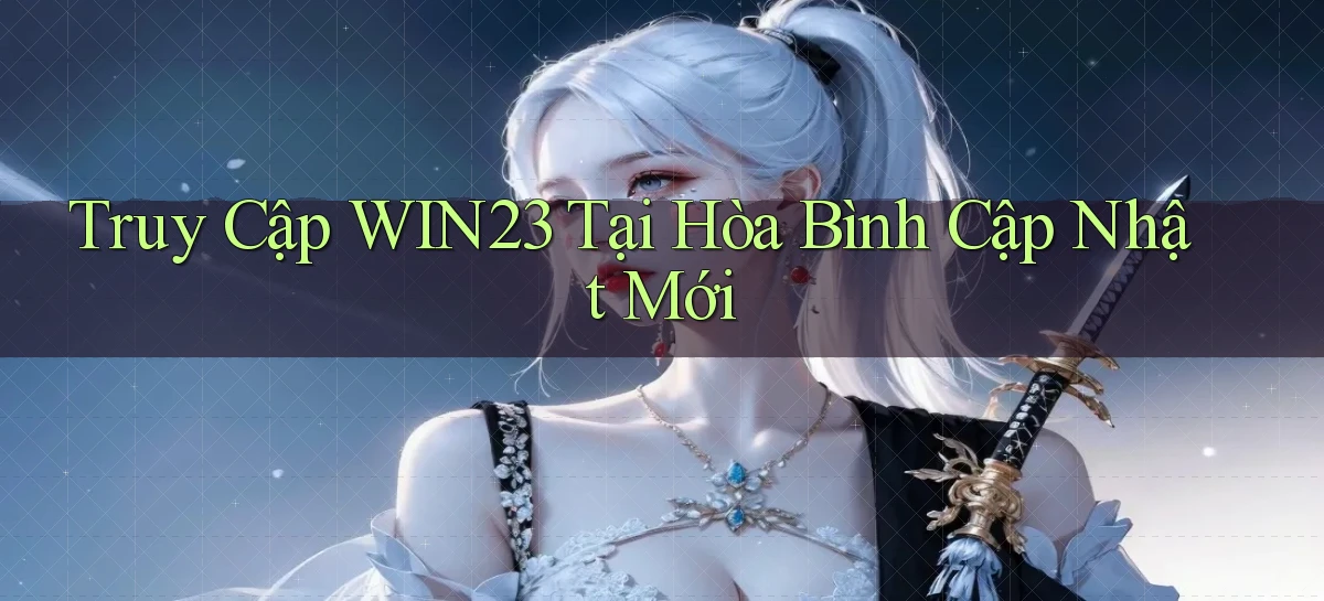 truy cập win23 tại Hòa Bình cập nhật mới