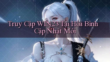 truy cập win23 tại Hòa Bình cập nhật mới