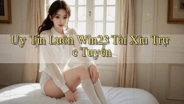 uy tín luôn win23 tài xỉu trực tuyến