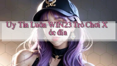 uy tín luôn win23 trò chơi xóc đĩa
