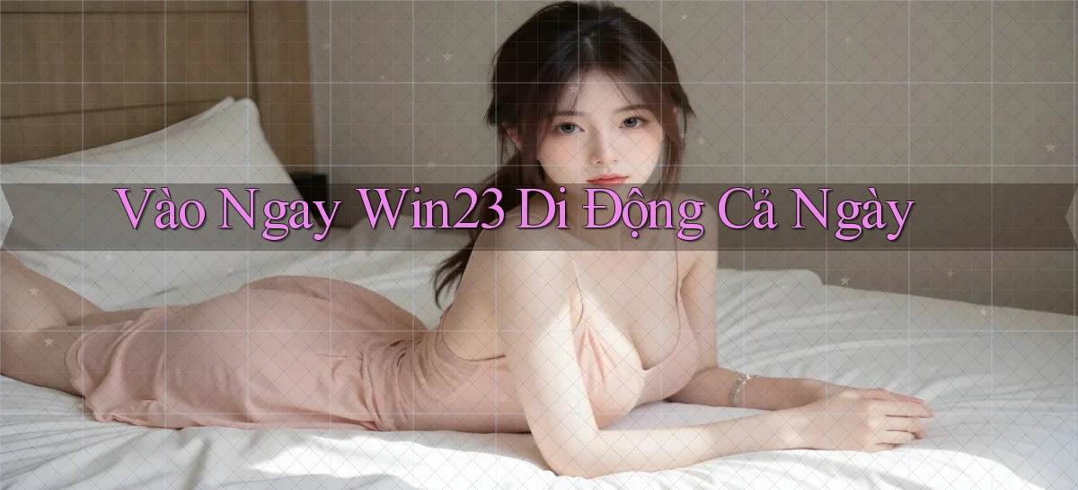 vào ngay win23 di động cả ngày