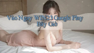vào ngay win23 google play bây giờ