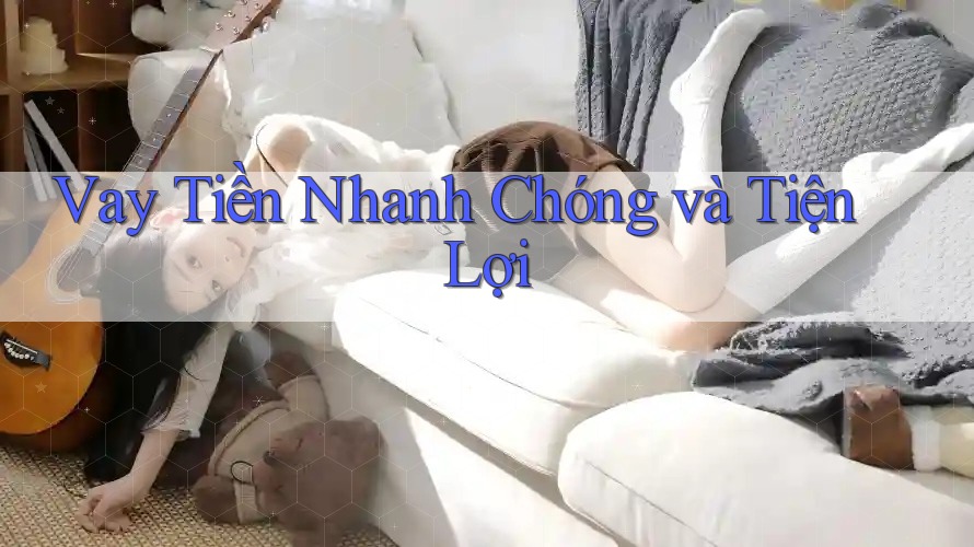 Vay tiền nhanh chóng và tiện lợi