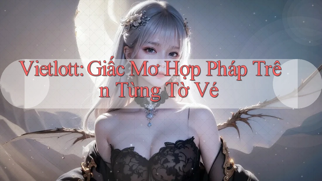 Vietlott: Giấc Mơ Hợp Pháp Trên Từng Tờ Vé
