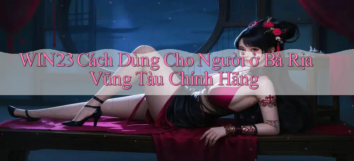 win23 cách dùng cho người ở Bà Rịa   Vũng Tàu chính hãng