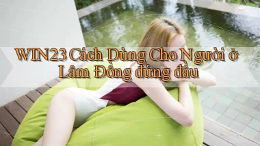 win23 cách dùng cho người ở Lâm Đồng đứng đầu