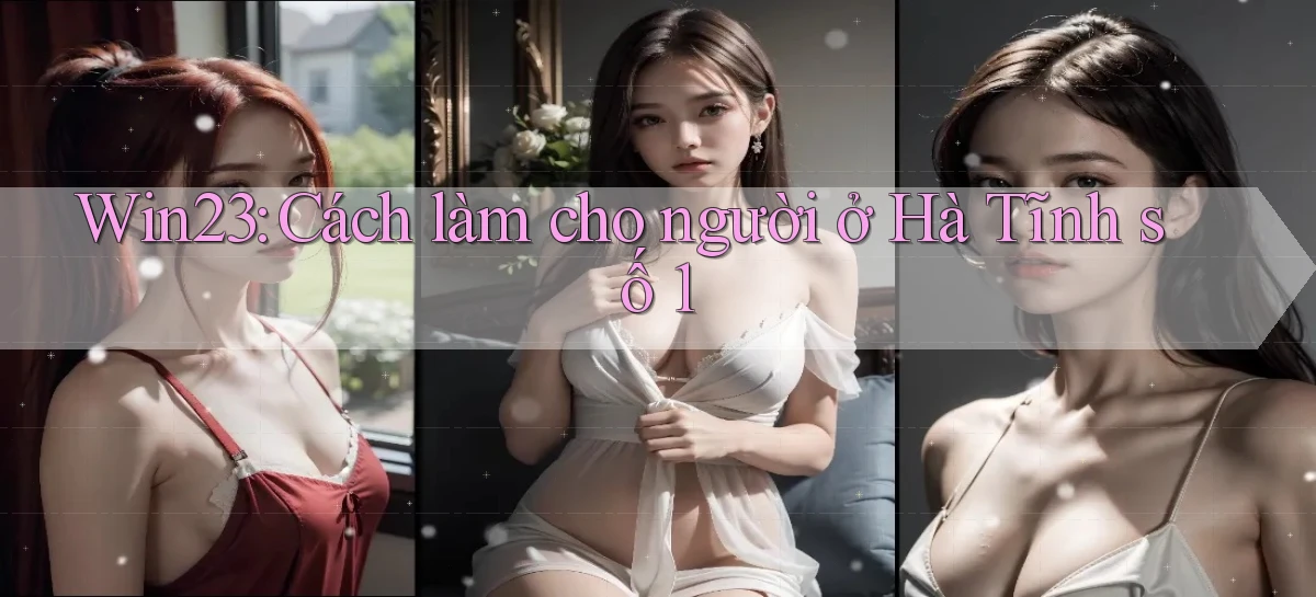 win23 cách làm cho người ở Hà Tĩnh số 1