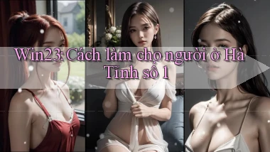 win23 cách làm cho người ở Hà Tĩnh số 1