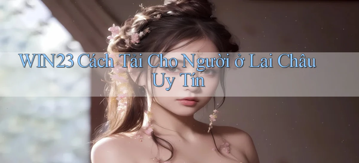 win23 cách tải cho người ở Lai Châu uy tín