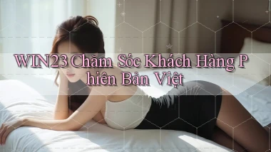 win23 chăm sóc khách hàng phiên bản việt