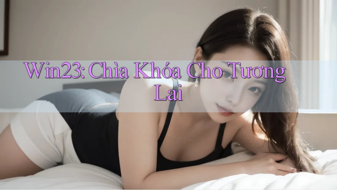 Win23: Chìa Khóa Cho Tương Lai