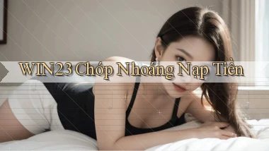 win23 chớp nhoáng nạp tiền