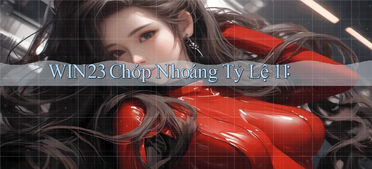 win23 chớp nhoáng tỷ lệ 1：1