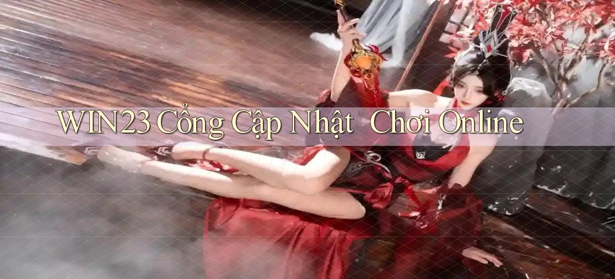 win23   Cổng Cập Nhật ｜ Chơi Online