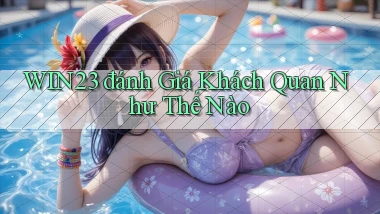 win23 đánh giá khách quan như thế nào