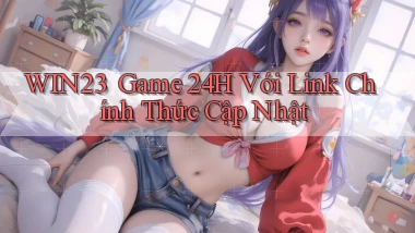 win23 ｜ Game 24h Với Link Chính Thức Cập Nhật