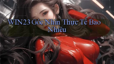 win23 góc nhìn thực tế bao nhiêu