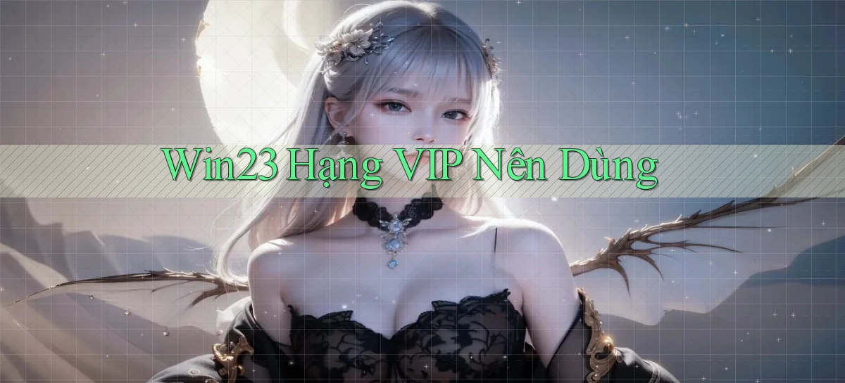 win23 hạng vip nên dùng