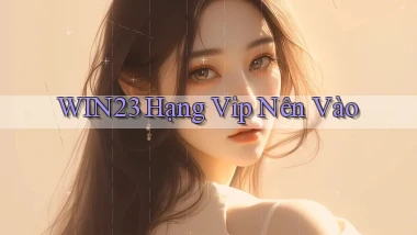 win23 hạng vip nên vào