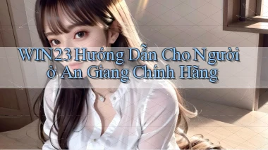 win23 hướng dẫn cho người ở An Giang chính hãng