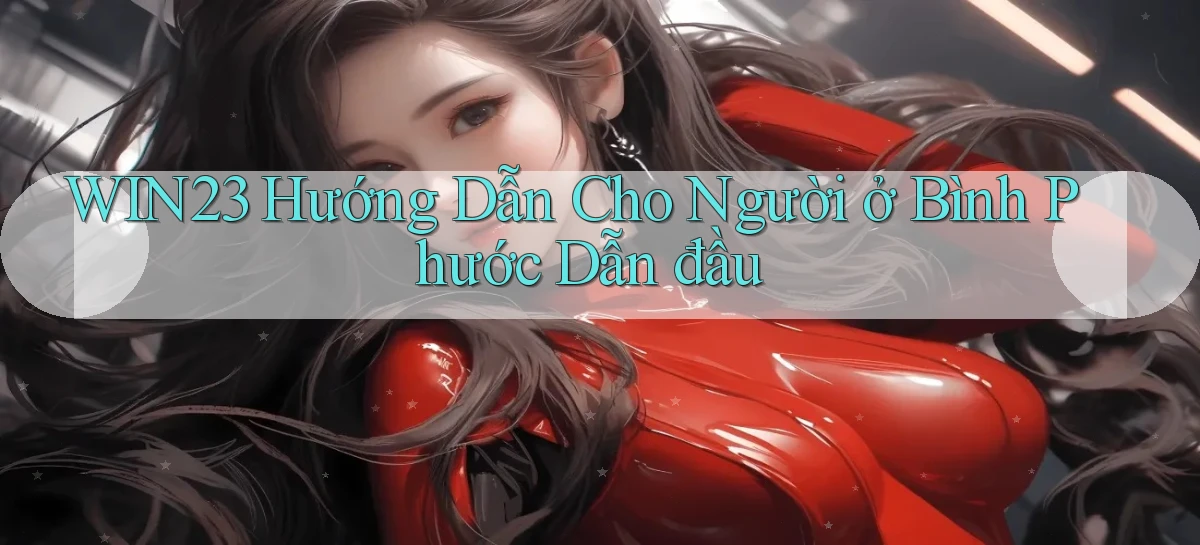 win23 hướng dẫn cho người ở Bình Phước dẫn đầu