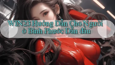 win23 hướng dẫn cho người ở Bình Phước dẫn đầu