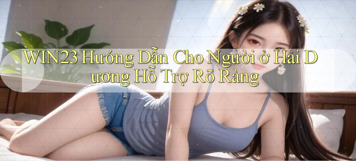 win23 hướng dẫn cho người ở Hải Dương hỗ trợ rõ ràng