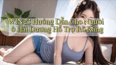 win23 hướng dẫn cho người ở Hải Dương hỗ trợ rõ ràng