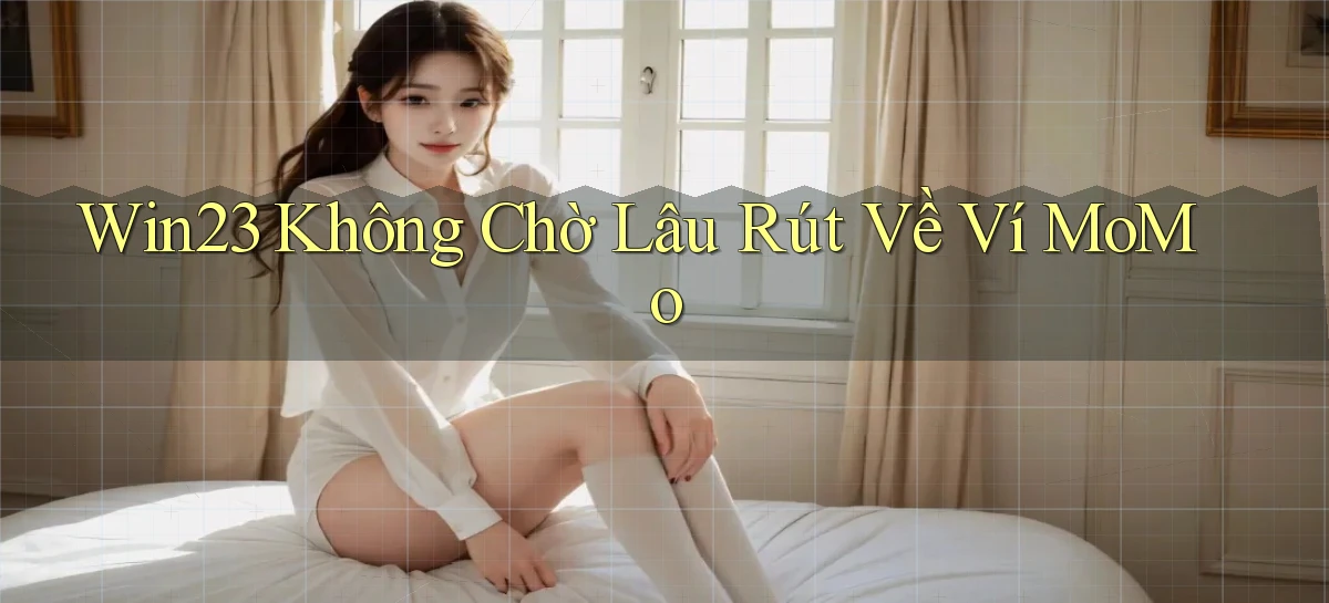 win23 không chờ lâu rút về ví momo