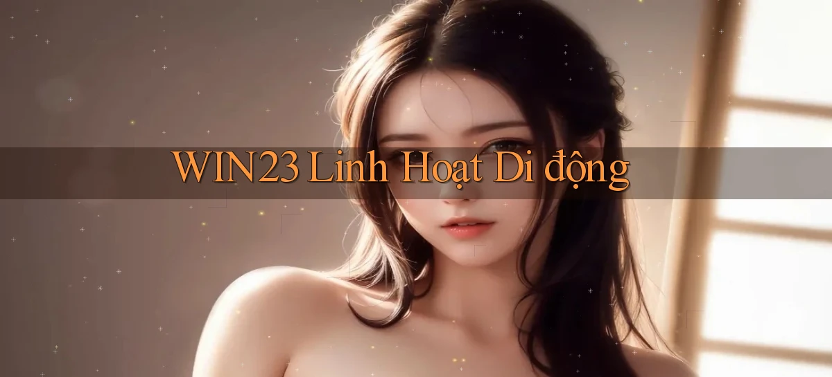 win23 linh hoạt di động