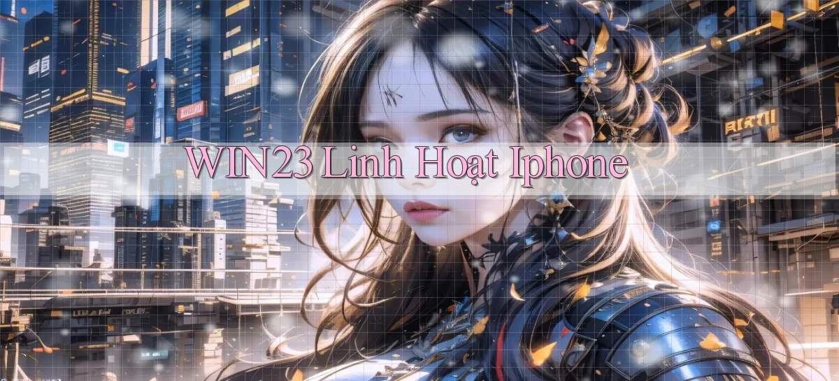 win23 linh hoạt iphone