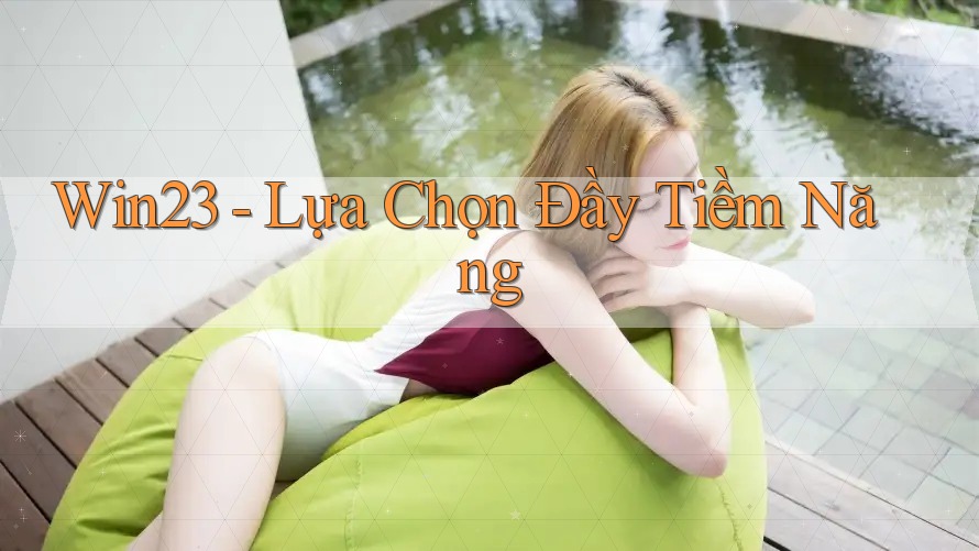 Win23 - Lựa Chọn Đầy Tiềm Năng