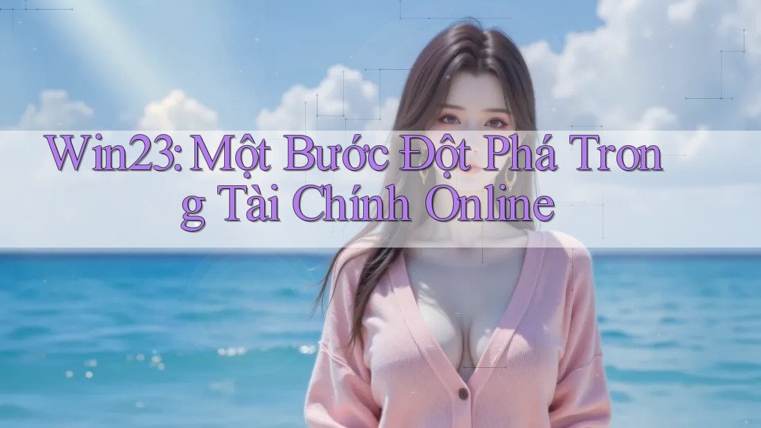 Win23: Một Bước Đột Phá Trong Tài Chính Online