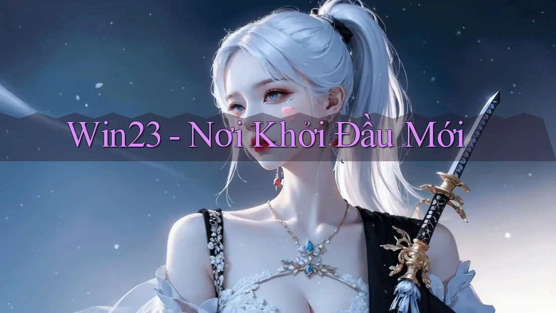 Win23 - Nơi Khởi Đầu Mới Win23 - Nơi Khởi Đầu Mới
