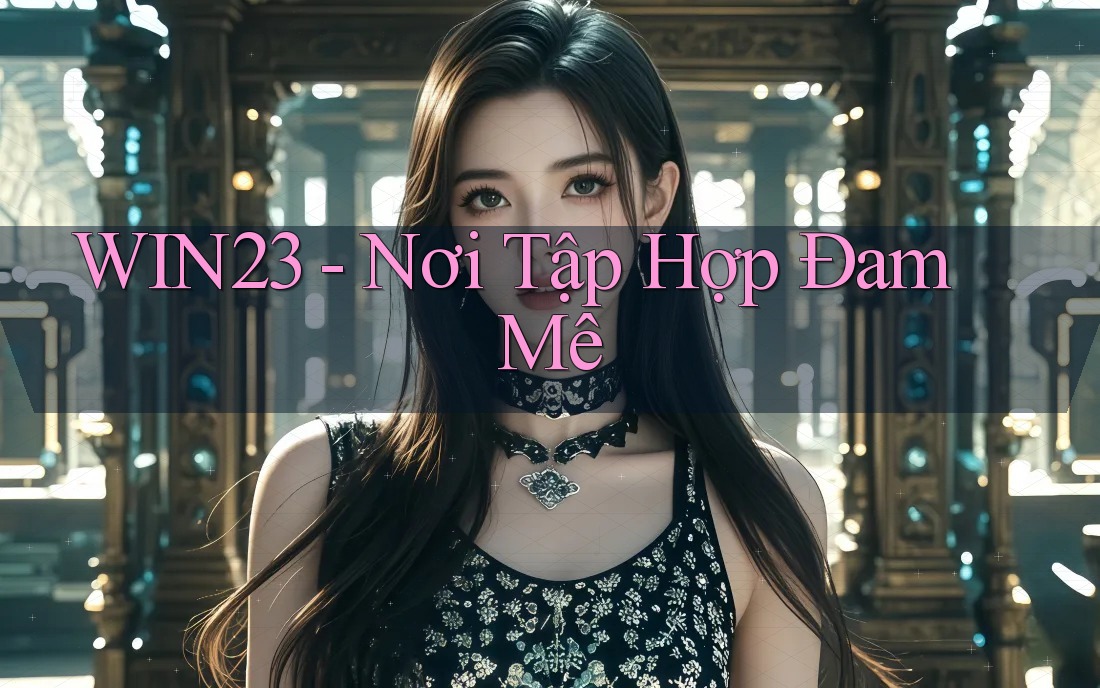 WIN23 - Nơi Tập Hợp Đam Mê