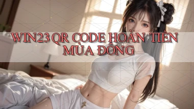 win23 qr code hoàn tiền mùa đông