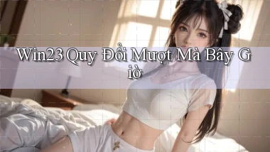 win23 quy đổi mượt mà bây giờ