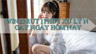 win23 rút 1 phút xử lý ngay ngày hôm nay