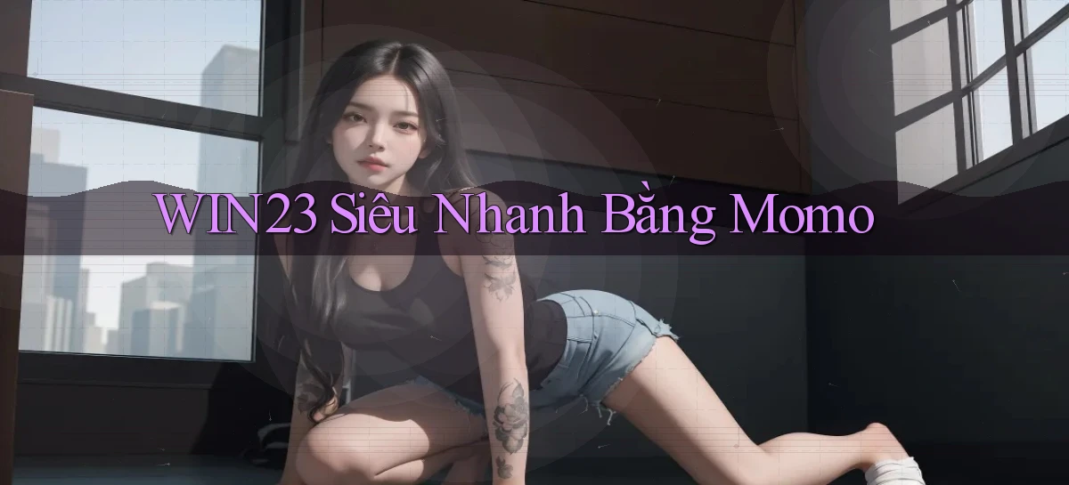 win23 siêu nhanh bằng momo
