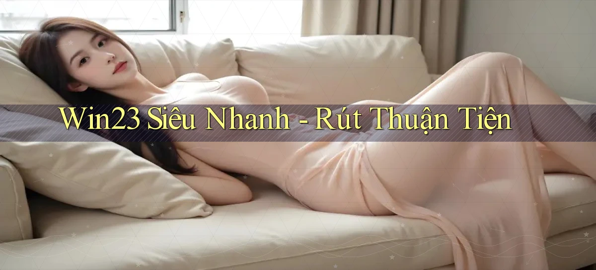 win23 siêu nhanh rút thuận tiện