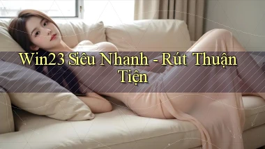 win23 siêu nhanh rút thuận tiện
