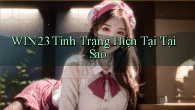 win23 tình trạng hiện tại tại sao