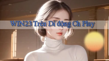win23 trên di động ch play
