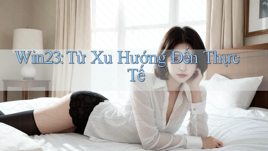 Win23: Từ Xu Hướng Đến Thực Tế