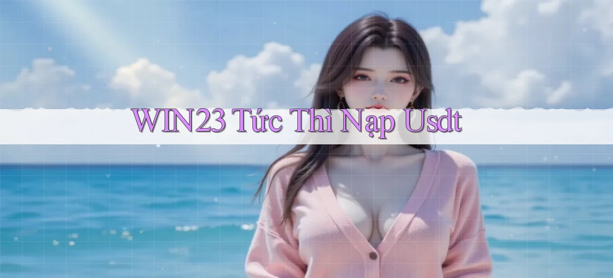 win23 tức thì nạp usdt