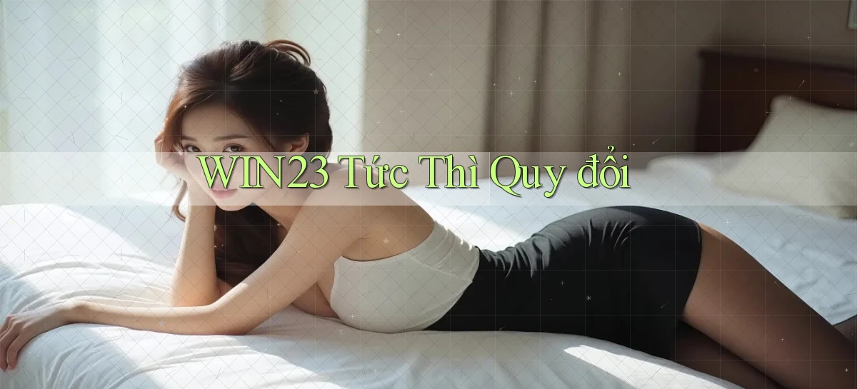win23 tức thì quy đổi